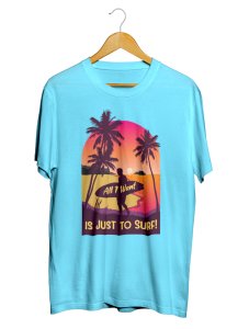 All I Want Is Just to Surf Tshirts